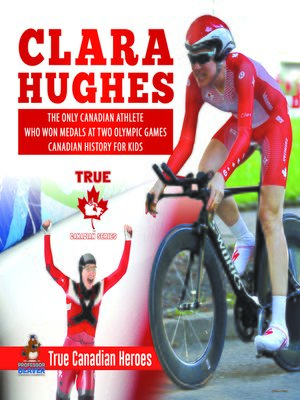 cover image of Clara Hughes--The Only Canadian Athlete Who Won Medals at Two Olympic Games--Canadian History for Kids--True Canadian Heroes